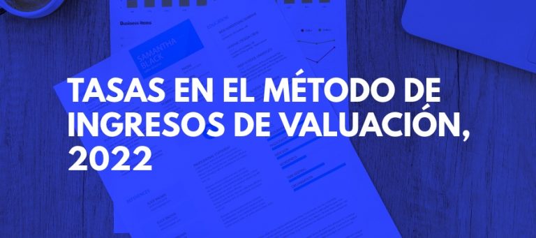 TASAS EN EL MÉTODO DE INGRESOS DE VALUACIÓN, 2022.